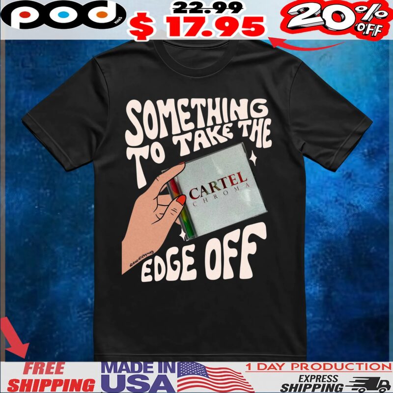 Cartel Chroma Something To Take The Edge Off T Shirt