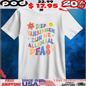 Diep Vanbinnen Zijn We Allemaal Pfas T Shirt