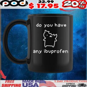 Do You Have Any Ibuprofen T Shirt