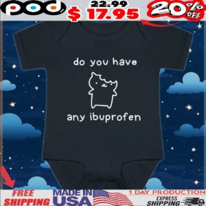 Do You Have Any Ibuprofen T Shirt