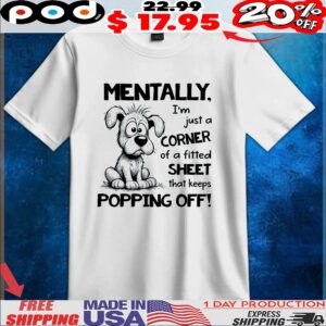 Dog Mentally, I'm Just A Corner Of A Fitted Sheet That Keeps Popping Off! T Shirt