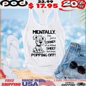 Dog Mentally, I'm Just A Corner Of A Fitted Sheet That Keeps Popping Off! T Shirt