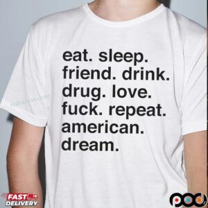 Eat Sleep Friend Drink Drug Love Fuck Repeat American Dream Sarcastic T Shirt