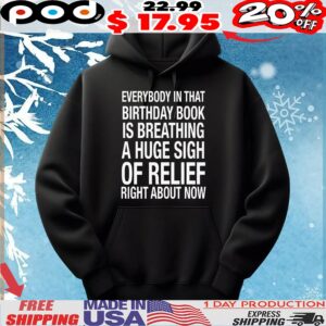 Everybody In That Birthday Book Is Breathing A Huge Sigh Of Relief Right Now T Shirt