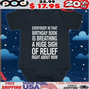 Everybody In That Birthday Book Is Breathing A Huge Sigh Of Relief Right Now T Shirt