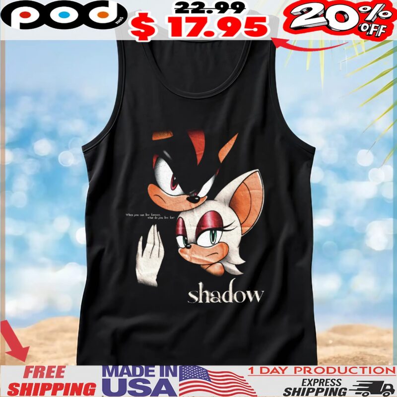 Shadow The Hedgehog And Rouge The Bat When You Can Live Forever, What Do You Live For Shadow T Shirt