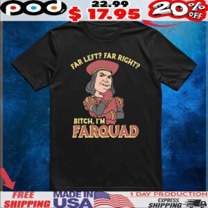 Far Left Far Right Bitch, I'm Farquad T Shirt