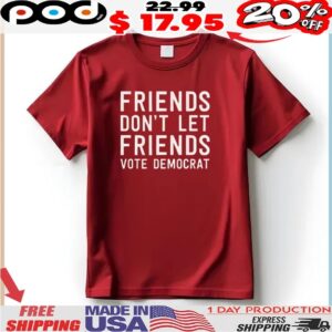 Friends Don't Let Friends Vote Democrat T Shirt