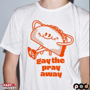 Gay The Pray Away Taco Pride T Shirt