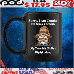 Gnomes Sorry, I Am Cranky I'm Going Through My Terrible Sixties Right Now T Shirt