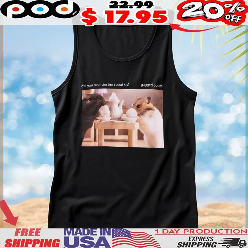 Hamster Tea Boots Did You Hear The Tea About Sis Gagged Boots T Shirt