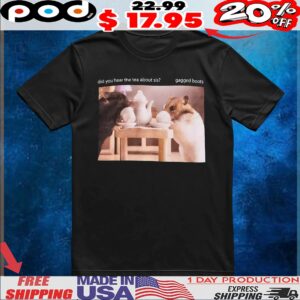 Hamster Tea Boots Did You Hear The Tea About Sis Gagged Boots T Shirt