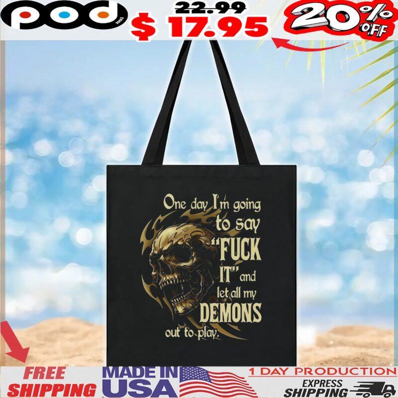 Skull One Day I'm Going To Say Fuck It And Let All My Demons Out To Play T Shirt