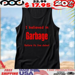 I Believed In Garbage Before Its Live Debut T Shirt