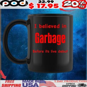 I Believed In Garbage Before Its Live Debut T Shirt