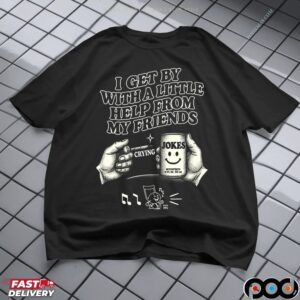I Get By With A Little Help From My Friends Jokes T Shirt