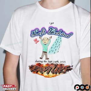 I Got Left Behind During The Sept 24th 2025 Rapture T Shirt