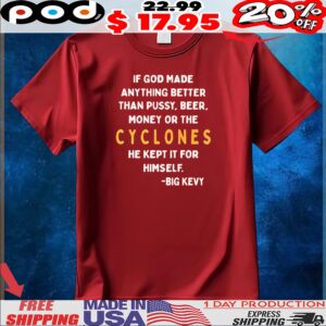 If God Made Anything Better Than Pussy, Beer, Money Or The Cyclones He Kept It For Himself Big Kevy T Shirt