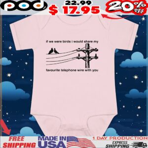 If We Were Birds I Would Share My Favourite Telephone Wire With You T Shirt