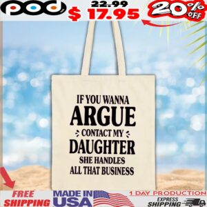 If You Wanna Argue Contact My Daughter She Handles All That Business T Shirt
