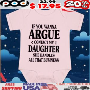 If You Wanna Argue Contact My Daughter She Handles All That Business T Shirt