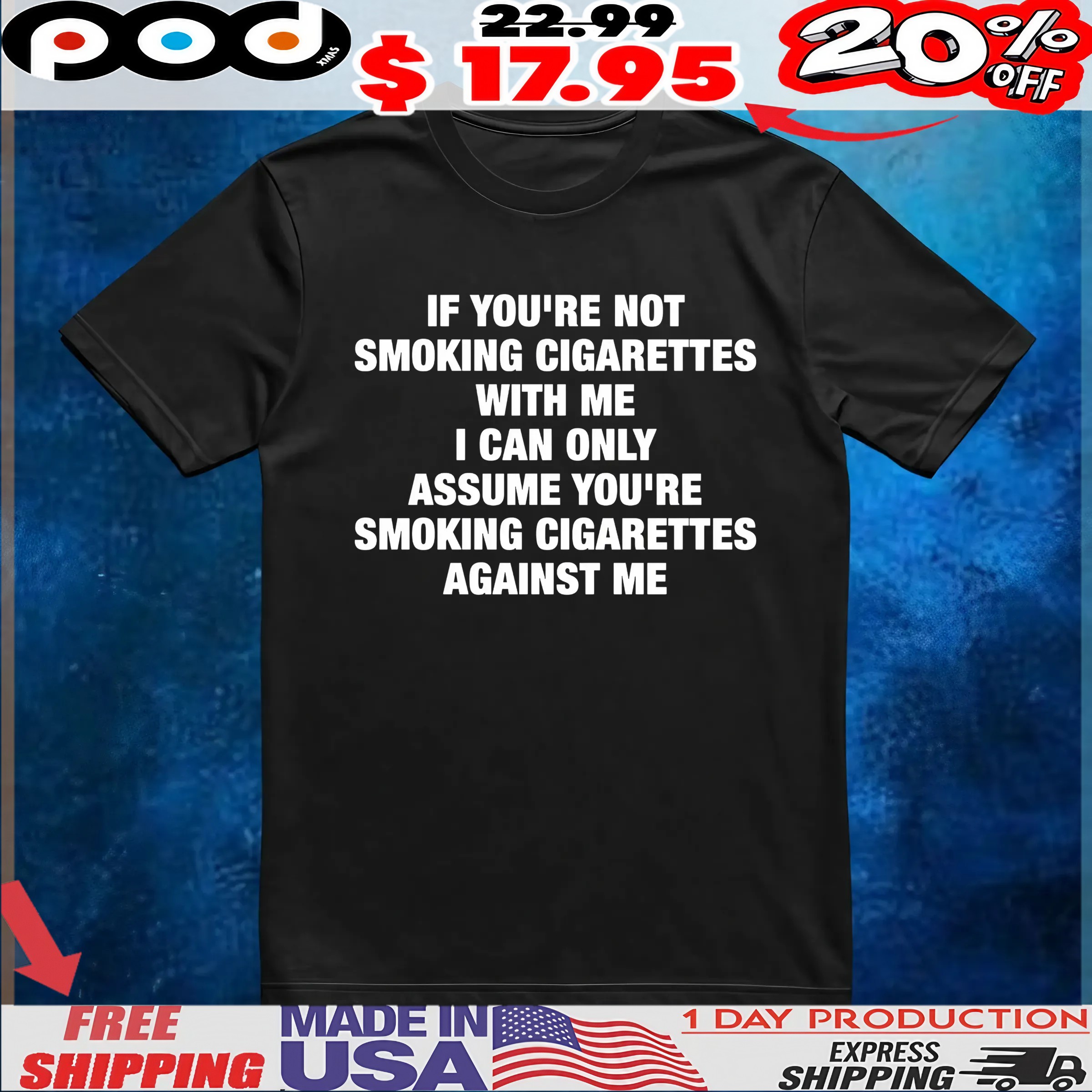 If You're Not Smoking Cigarettes With Me I Can Only Assume You're Smoking Cigarettes Against Me T Shirt