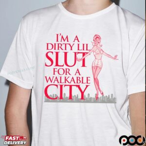 I'm A Dirty Lil Slut For A Walkable City T Shirt