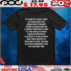 It's Pretty Crazy That 20 Years Ago The Democrats Forged Trump's Signature On A Creepy Birthday Card To The World's Most Famous Pedophile Planted It In His Estate T Shirt