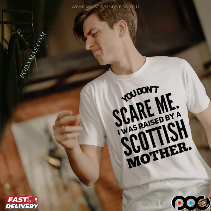 You Don't Scare Me I Was Raised By A Scottish Mother Statement T Shirt