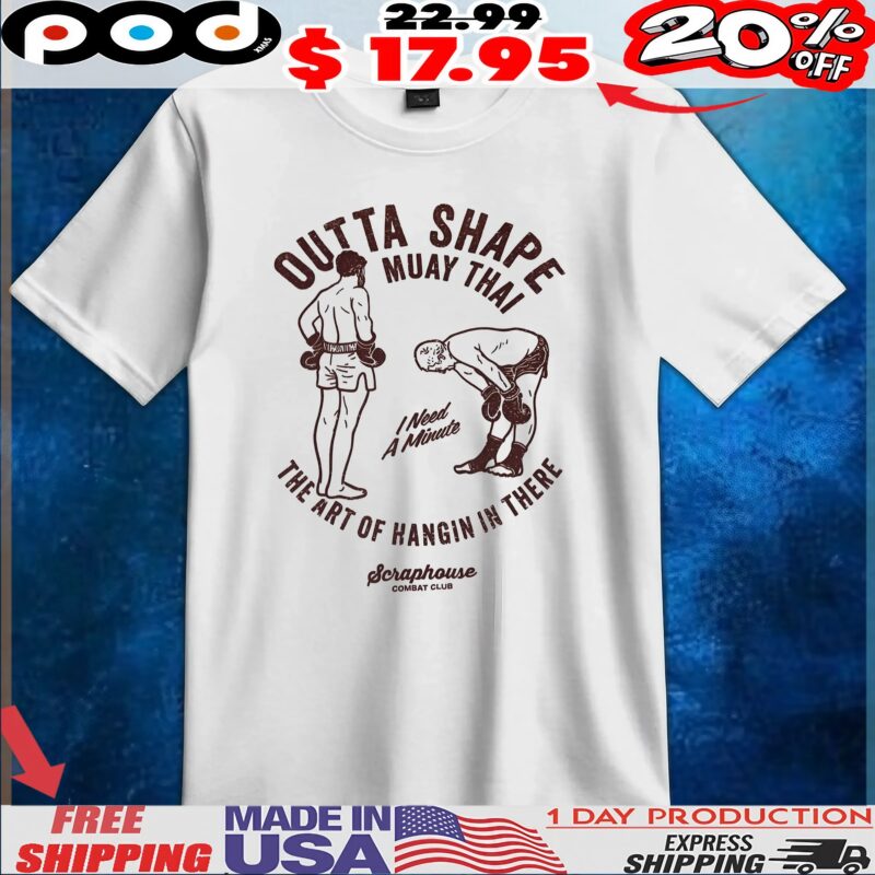 Outta Shape Muay Thai The Art Of Hangin In There I Need A Minute T Shirt