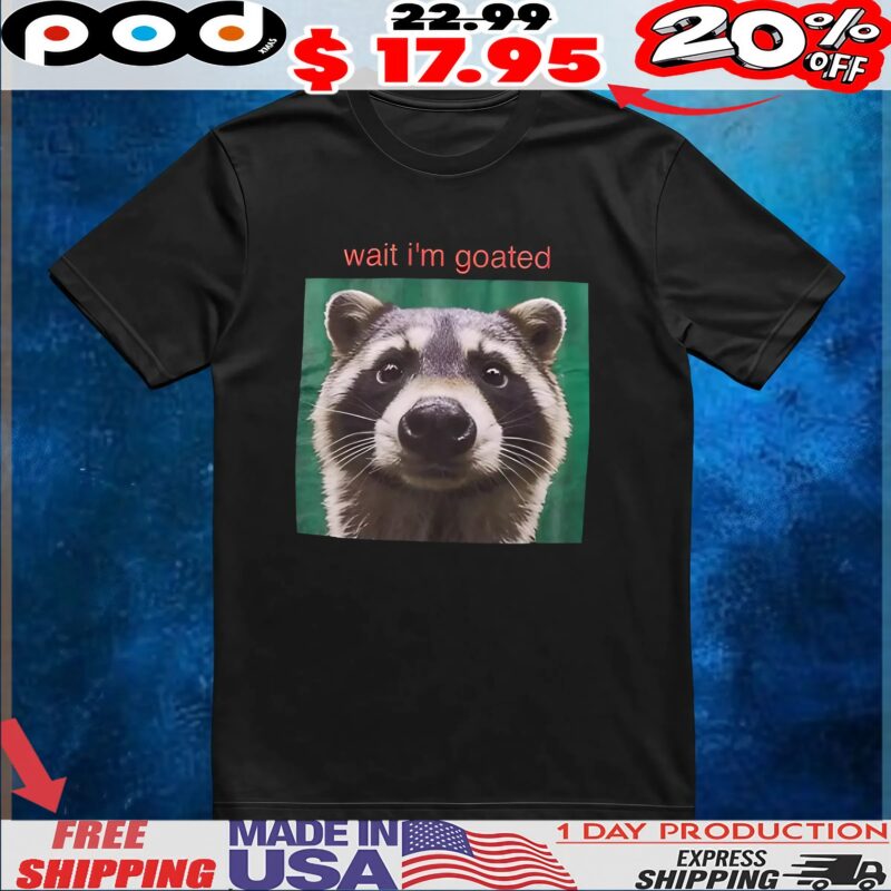 Wait I'm Goated Raccoon T Shirt