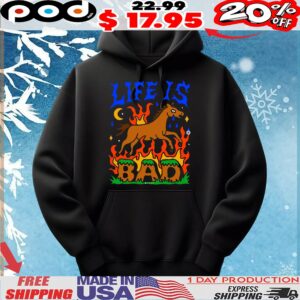 Life Is Bad T Shirt