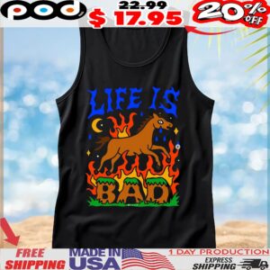 Life Is Bad T Shirt