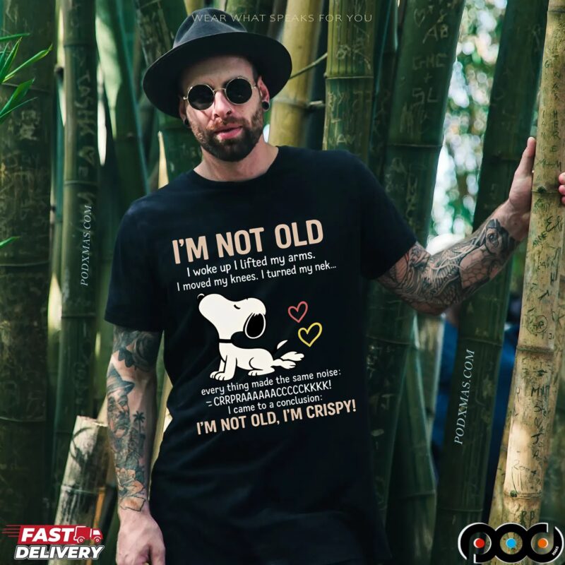 Snoopy Stretching I'm Not Old I Woke Up I Lifted My Arms I Move My Knees Every Thing Made The Same Noise I'm Crispy T Shirt