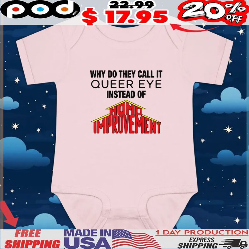 Why Do They Call It Queer Eye Instead Of Homo Improvement T Shirt