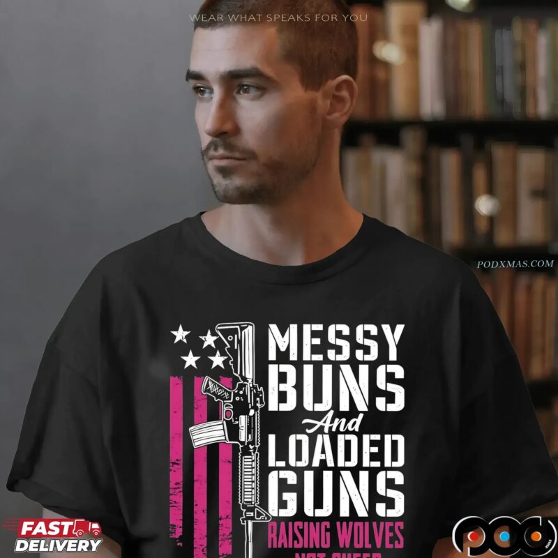 Messy Buns And Loaded Guns Raising Wolves Not Sheep Graphic T Shirt