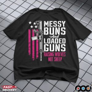 Messy Buns And Loaded Guns Raising Wolves Not Sheep Graphic T Shirt