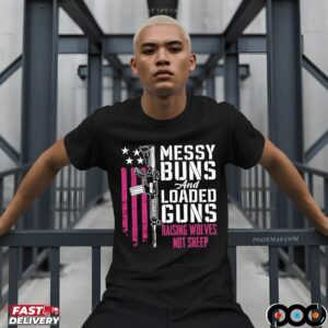 Messy Buns And Loaded Guns Raising Wolves Not Sheep Graphic T Shirt