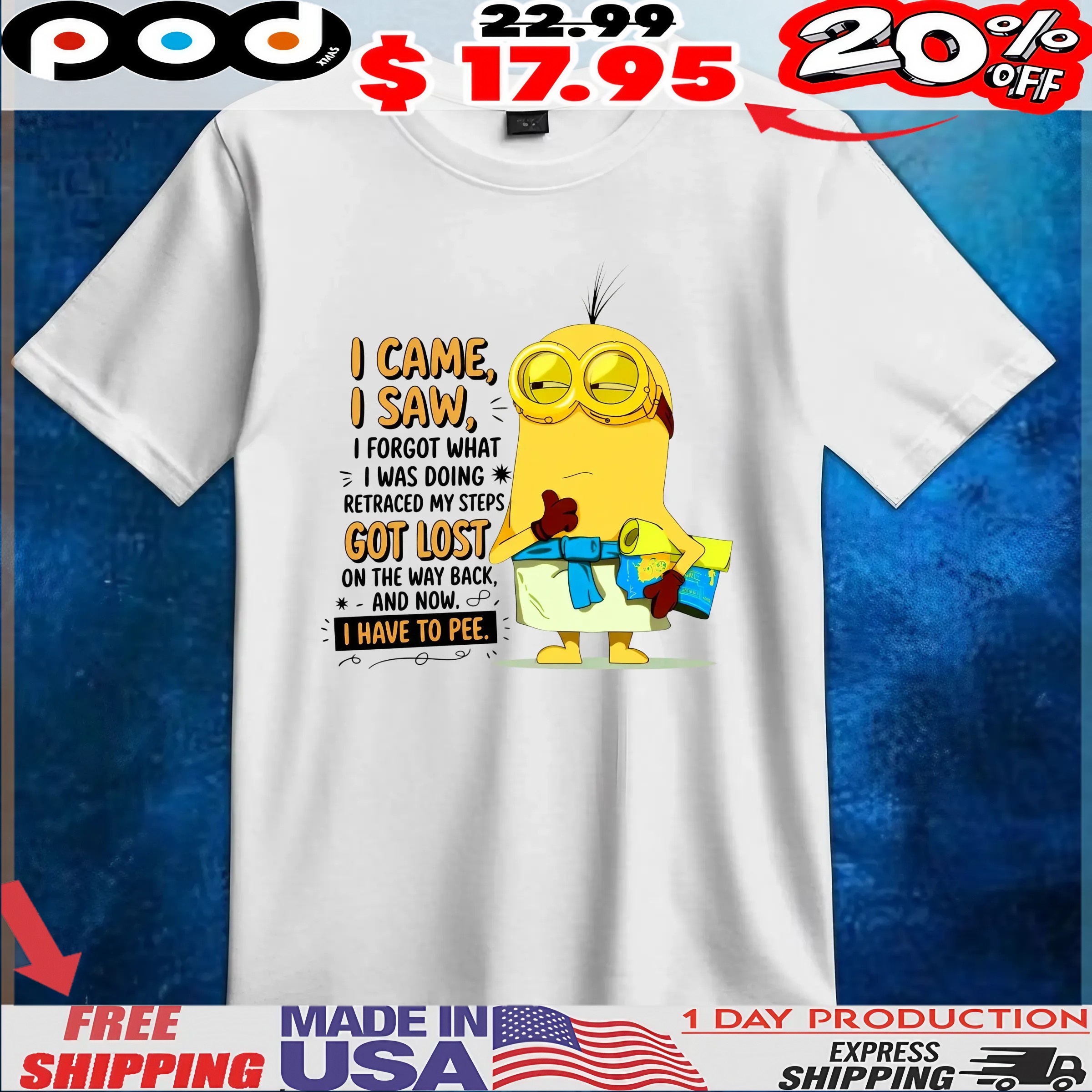 Minion I Came, I Saw, I Forgot What I Was Doing Retraced My Steps Got Lost On The Way Back, And Now, 8, I Have To Pee T Shirt Minion I Came, I Saw, I Forgot What I Was Doing Retraced My Steps Got Lost On The Way Back, And Now, 8, I Have To Pee T Shirt