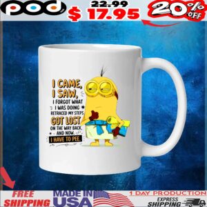 Minion I Came, I Saw, I Forgot What I Was Doing Retraced My Steps Got Lost On The Way Back, And Now, 8, I Have To Pee T Shirt