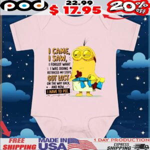 Minion I Came, I Saw, I Forgot What I Was Doing Retraced My Steps Got Lost On The Way Back, And Now, 8, I Have To Pee T Shirt