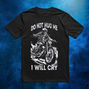 Motorcycle Do Not Hug Me I Will Cry T Shirt