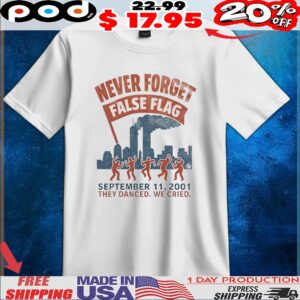 Never Forget False Flag 9 11 They Danced We Cried Shirt