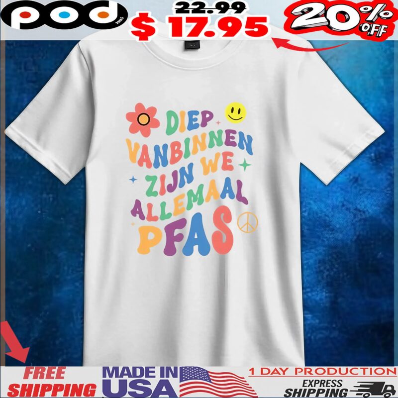 Diep Vanbinnen Zijn We Allemaal Pfas T Shirt