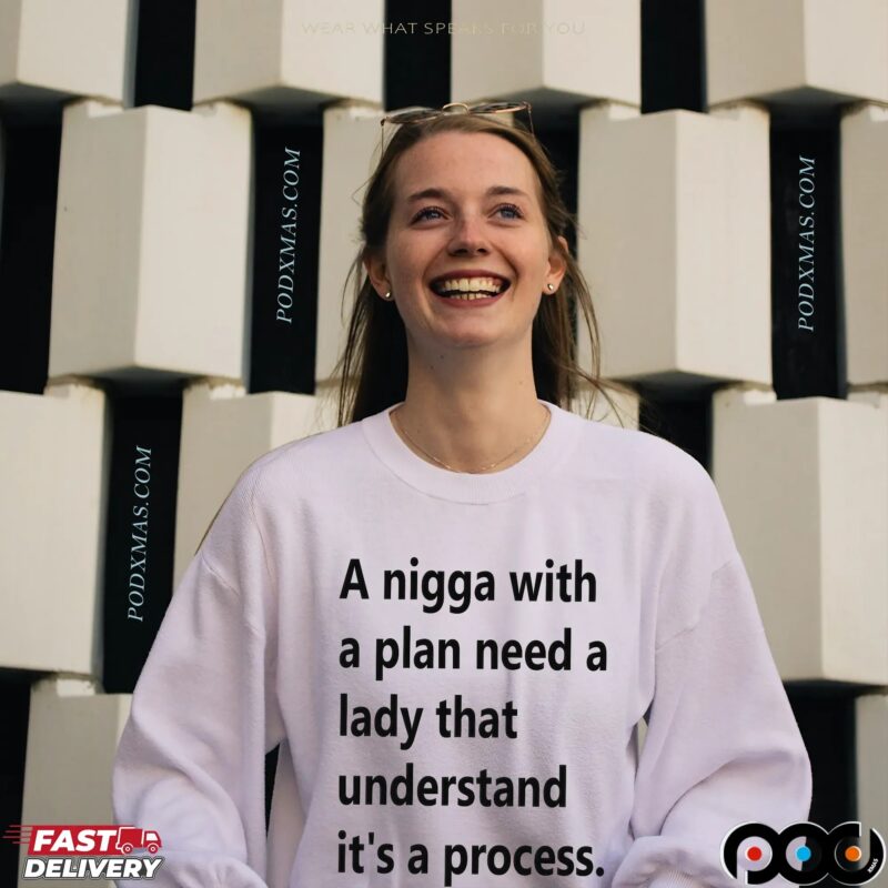 A Nigga With A Plan Need A Lady That Understands It's A Process T Shirt