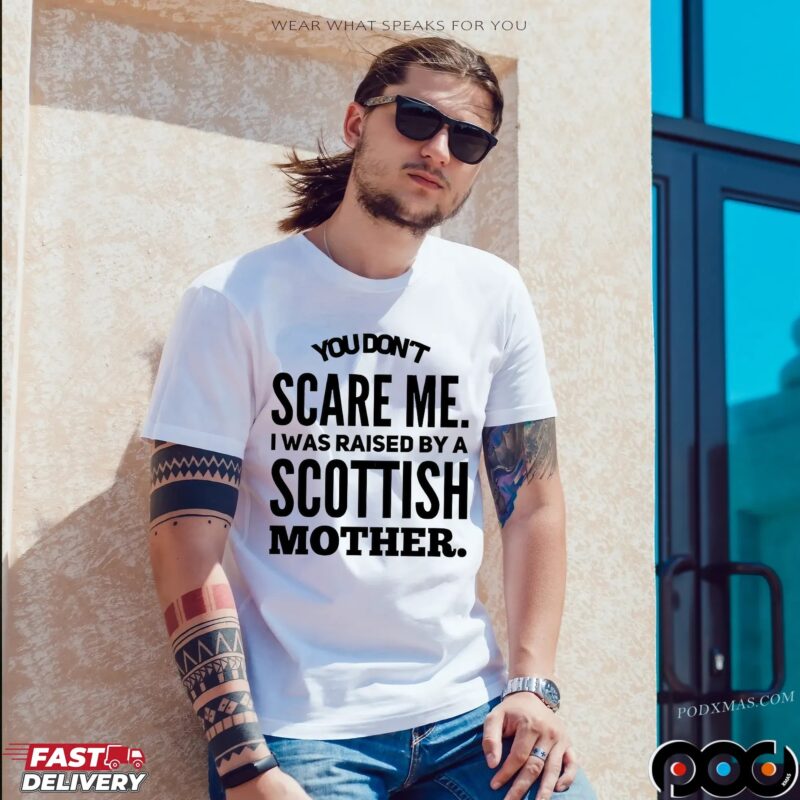 You Don't Scare Me I Was Raised By A Scottish Mother Statement T Shirt
