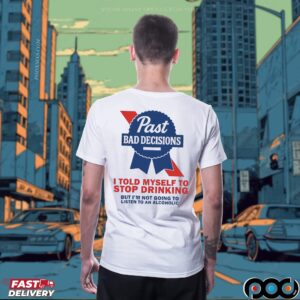 Past Bad Decisions I Told Myself To Stop Drinking But I Am Not Going To Listen To An Alcoholic Statement T Shirt