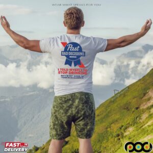 Past Bad Decisions I Told Myself To Stop Drinking But I Am Not Going To Listen To An Alcoholic Statement T Shirt