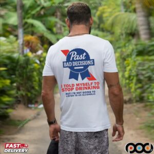 Past Bad Decisions I Told Myself To Stop Drinking But I Am Not Going To Listen To An Alcoholic Statement T Shirt