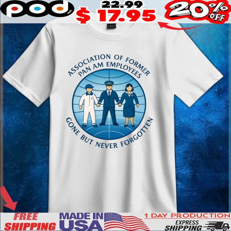 Association of Former Pan Am Employees Gone But Never Forgotten T Shirt